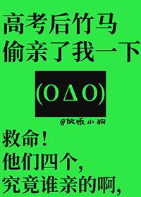 高考后竹马偷亲了我一下男主是谁