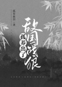 孤养出了敌国战狼免费阅读