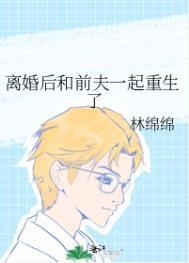 离婚后和前夫一起重生了百度