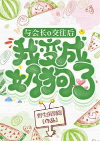 与会长o交往后我成了奶狗作者野生菌别跑