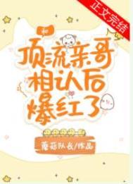 和顶流亲哥相认后我爆红了 蘑菇队长