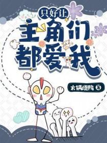 只好让主角们都爱我火锅烧鸭免费阅读