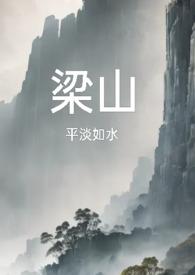 梁山(复仇公媳高H)(平淡如水)_梁山(复仇公媳高H)小
