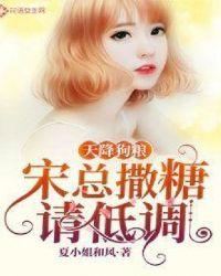 天降狗粮:宋总撒糖请低调